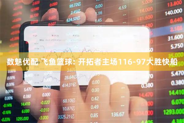 数魅优配 飞鱼篮球: 开拓者主场116-97大胜快船